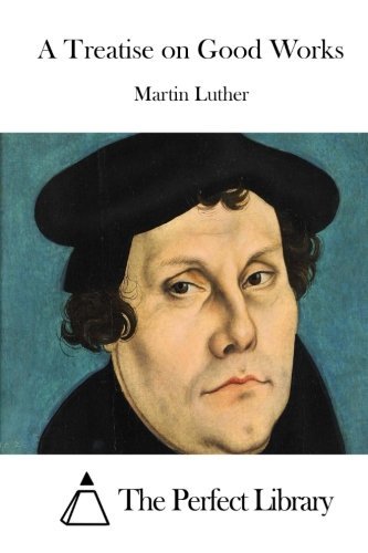 A Treatise on Good Works by Martin Luther (2015-05-03) gratuit A Treatise on Good Works by Martin Luther (2015-05-03) gratuit