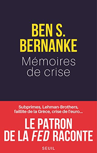 Mémoires de crise. Subprimes, Lehman Brothers, AIG: Subprimes, Lehman Brothers, AIG, faillite de la Grèce, crise de l'euro... Le patron de la Fed raconte Mémoires de crise. Subprimes, Lehman Brothers, AIG: Subprimes, Lehman Brothers, AIG, faillite de la Grèce, crise de l'euro... Le patron de la Fed raconte