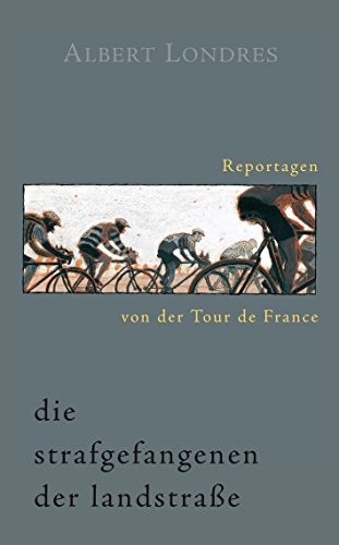Download Die Strafgefangenen der Landstraße. Reportagen von der Tour de France. Download Die Strafgefangenen der Landstraße. Reportagen von der Tour de France.