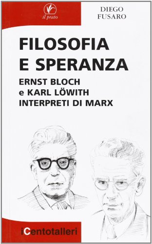 Filosofia e speranza. Ernst Bloch e Karl Löwith interpreti di Marx