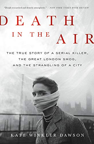 Death in the Air: The True Story of a Serial Killer, the Great London Smog, and the Strangling of a
