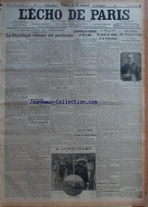 ECHO DE PARIS (LÕ) [No 12707] du 02/06/1919 - LE SEPARATISME EN ALLEMAGNE - LA REPUBLIQUE RHENANE EST PROCLAMEE PAR MAURICE BARRES - LA PROCLAMATION DE LA REPUBLIQUE - LÔÇÖESPRIT DE SEPARATISME - DEUX DEPUTES RHENANS QUITTENT LE LANDTAG PRUSSIEN - LE DESARROI DE LA PRESSE ALLEMANDE PAR CHARLES BONNEFON - LE MOUVEMENT GAGNE LE HANOVRE - LÔÇÖEMOI A BERLIN - LÔÇÖATTITUDE DU CENTRE - LES OUVRIERS DE LA METALLURGIE ONT VOTE LA GREVE - A QUAND LES ELECTIONS - A LONGCHAMP - AU JOUR LE JOUR - ON PREND en ligne