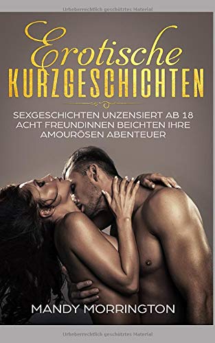 Erotische Kurzgeschichten: Sexgeschichten unzensiert ab 18 - Acht Freundinnen beichten Ihre amourösen Abenteuer