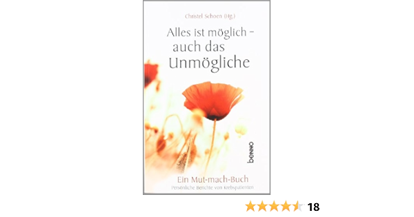 Alles Ist Moglich Auch Das Unmogliche Ein Mutmachbuch Personliche Berichte Von Krebspatienten Amazon De Schoen Christel Bucher