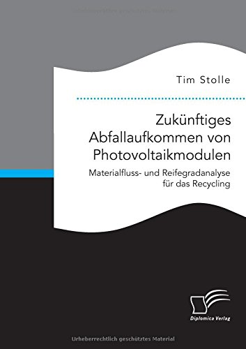 Zukünftiges Abfallaufkommen von Photovoltaikmodulen. Materialfluss- und Reifegradanalyse für das Recycling