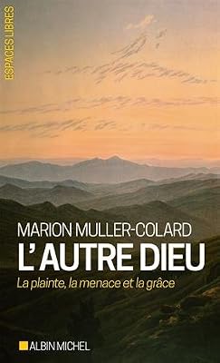 L'Autre Dieu: La plainte, la menace et la grâce