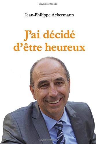 J'ai décidé d'être heureux J'ai décidé d'être heureux