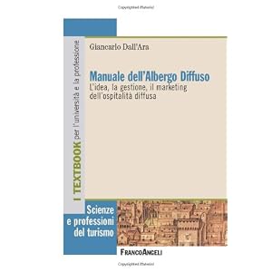 Manuale dell'albergo diffuso. L'idea, la gestione, il marketing dell'ospitalità diff