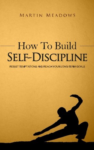 Download How to Build Self-Discipline: Resist Temptations and Reach Your Long-Term Goals Download How to Build Self-Discipline: Resist Temptations and Reach Your Long-Term Goals