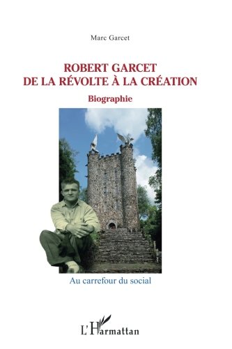 Robert Garcet: De la révolte à la création - Biographie