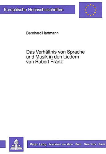 Das Verhältnis von Sprache und Musik in den Liedern von Robert Franz (Europäische Hochschulschriften - Reihe XXXVI)