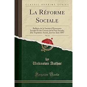 La Réforme Sociale, Vol. 33: Bulletin de la Société d'Économie Sociale Et Des Unions de la Paix Sociale; Dix-Septième Année, Janvier-Juin 1897 (Classic Reprint)