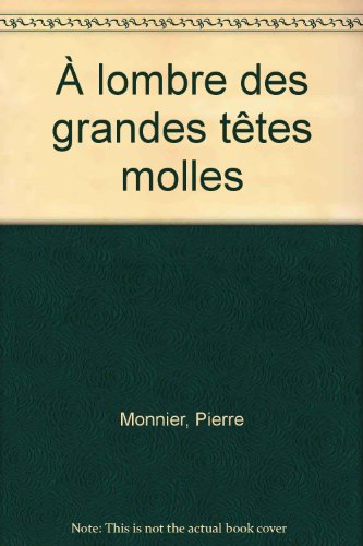 couverture de : A l'ombre des grandes t&ecirc;tes molles