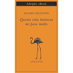 Questa vita tuttavia mi pesa molto (Piccola biblioteca Adelphi Vol. 680) Questa vita tuttavia mi pesa molto (Piccola biblioteca Adelphi Vol. 680)