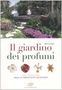 Il giardino dei profumi. Fiori, foglie e frutti capaci di regalare aromi ed emozioni Il giardino dei profumi. Fiori, foglie e frutti capaci di regalare aromi ed emozioni