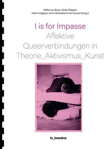I is for Impasse: Affektive Queerverbindungen in Theorie, Aktivismus, Kunst