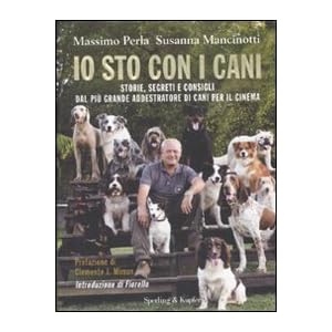 Io sto con i cani. Storie, segreti e consigli dal più grande addestratore di cani per il cinema Io sto con i cani. Storie, segreti e consigli dal più grande addestratore di cani per il cinema