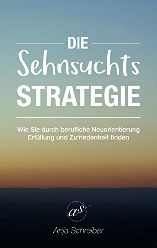 Download Die Sehnsuchtsstrategie: Wie Sie durch berufliche Neuorientierung Erfüllung und Zufriedenheit finden Download Die Sehnsuchtsstrategie: Wie Sie durch berufliche Neuorientierung Erfüllung und Zufriedenheit finden