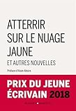 Atterrir sur le nuage jaune et autres nouvelles : Prix du Jeune Ecrivain 2018