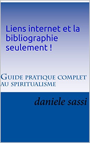 Liens internet et la bibliographie seulement !: Guide pratique complet du spiritualisme francais Liens internet et la bibliographie seulement !: Guide pratique complet du spiritualisme francais