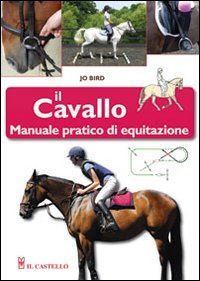Il cavallo. Manuale pratico di equitazione Il cavallo. Manuale pratico di equitazione