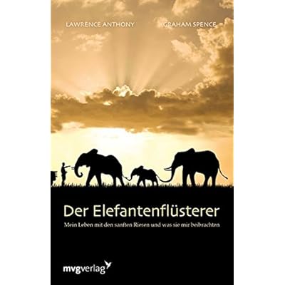 Der Elefantenflüsterer: Mein Leben mit den sanften Riesen und was sie mir beibrachten Der Elefantenflüsterer: Mein Leben mit den sanften Riesen und was sie mir beibrachten
