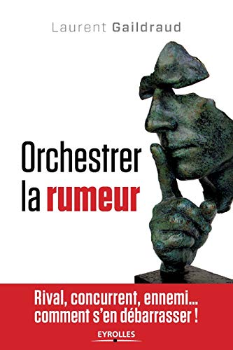 Télécharger Orchestrer la rumeur. Rival, concurrent, ennemi... comment s'en débarrasser. Livre PDF Gratuit