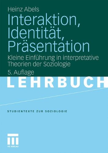 Interaktion, Identitat, Prasentation: Kleine Einführung in Interpretative Theorien der Soziologie (Studientexte zur Soziologie) (German Edition)