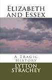 Elizabeth and Essex: A Tragic History by 