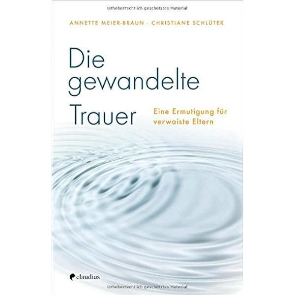 Die Gewandelte Trauer Eine Ermutigung Fur Verwaiste Eltern Meier Braun Annette Schluter Christiane Amazon De Bucher