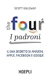 The four. I padroni. Il dna segreto di Amazon, Apple, Facebook e Google