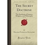 The Secret Doctrine, Vol. 1 of 2: The Synthesis of Science, Religion, and Philosophy (Forgotten Books)