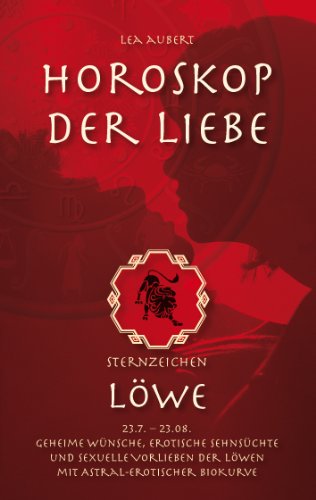 Download Horoskop der Liebe - Sternzeichen Löwe: Geheime Wünsche, erotische Sehnsüchte und sexuelle Vorlieben der Löwen mit astral-erotischer Biokurve Download Horoskop der Liebe - Sternzeichen Löwe: Geheime Wünsche, erotische Sehnsüchte und sexuelle Vorlieben der Löwen mit astral-erotischer Biokurve