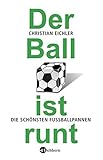 Der Ball ist runt: Die schönsten Fußballpannen by Christian Eichler