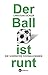 Der Ball ist runt: Die schönsten Fußballpannen by Christian Eichler