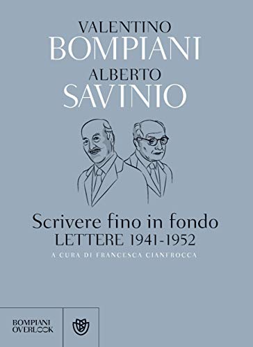 Valentino Bompiani e Alberto Savinio - Scrivere fino in fondo. Lettere 1941-1952 (2019)