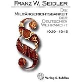 Die Militärgerichtsbarkeit der Deutschen Wehrmacht 1939 bis 1945: Rechtsprechung und Strafvollzug