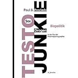 TESTO JUNKIE: Sex, Drogen und Biopolitik in der Ära der Pharmapornografie