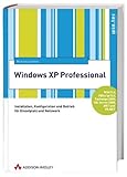 Windows XP Professional . Installation, Konfiguration und Betrieb für Einzelplatz und Netzwerk (Windows Technologies) by