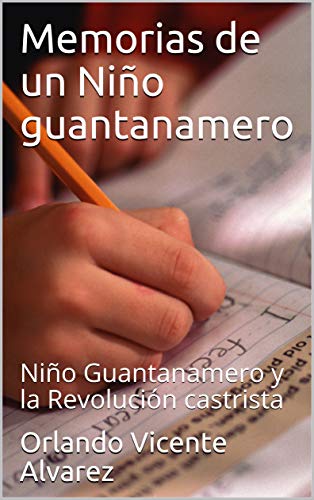 Memorias de un Niño guantanamero: Niño Guantanamero y la Revolución castrista de [Vicente Alvarez, Orlando]