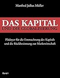 Das Kapital und die Globalisierung: Plädoyer für die Entmachtung des Kapitals und die Rückbesinnung zur Marktwirtschaft by Manfred Julius Müller