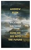  The Weather Machine: How We See Into the Future (English Edition)