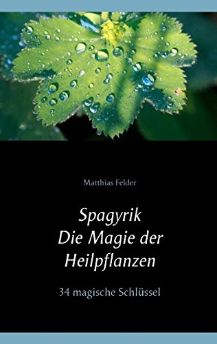 Download Spagyrik - Die Magie der Heilpflanzen: 34 magische Schlüssel Download Spagyrik - Die Magie der Heilpflanzen: 34 magische Schlüssel