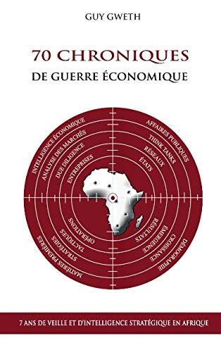 70 chroniques de guerre économique : 7 ans de veille et d'intelligence stratégique en Afrique 70 chroniques de guerre économique : 7 ans de veille et d'intelligence stratégique en Afrique
