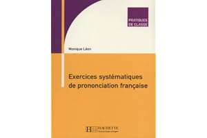 Pratiques de classe - Exercices systématiques de prononciation française: Pratiques de classe - Exercices systématiques de prononciation française