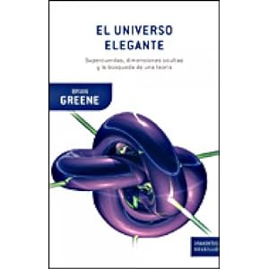 El universo elegante: Supercuerdas, dimensiones ocultas y la búsqueda de una teoría definitiva