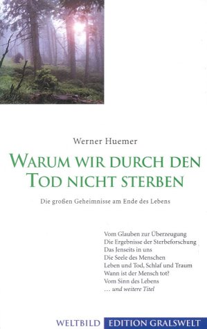 Warum wir durch den Tod nicht sterben: Die grossen Geheimnisse am Ende des Lebens (Edition GralsWelt)