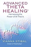 Advanced ThetaHealing: Harnessing the Power of All That Is by 