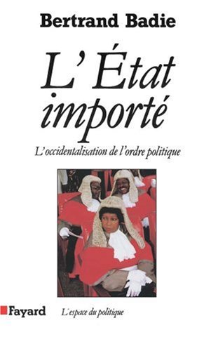 L'État importé : Essai sur l'occidentalisation de l'ordre politique L'État importé : Essai sur l'occidentalisation de l'ordre politique