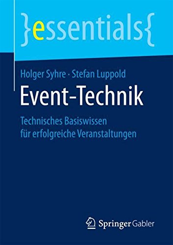 Download Event-Technik: Technisches Basiswissen für erfolgreiche Veranstaltungen (essentials) Download Event-Technik: Technisches Basiswissen für erfolgreiche Veranstaltungen (essentials)